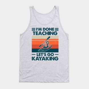 I'm Done Teaching, Let's Go Kayaking Tank Top